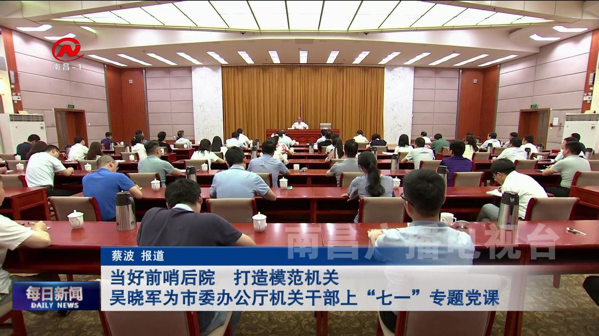 当好前哨后院  打造模范机关 吴晓军为市委办公厅机关干部上“七一”专题党课