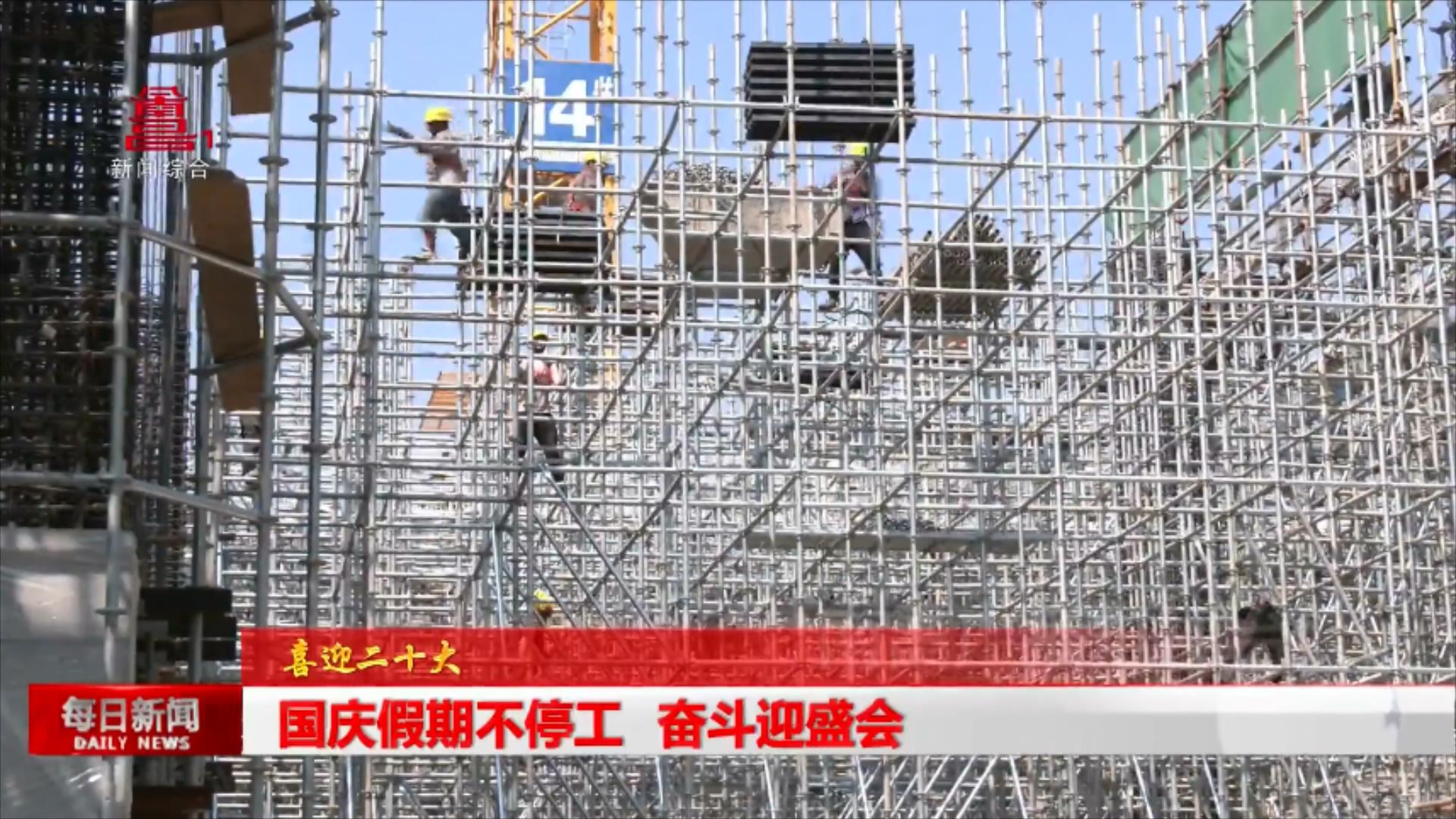 国庆假期不停工 奋斗迎盛会