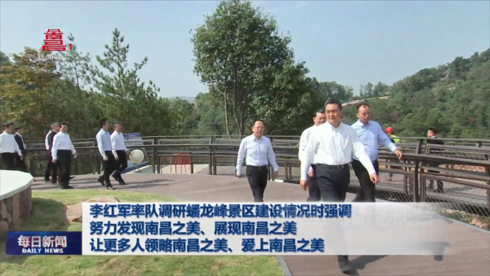 李红军率队调研蟠龙峰景区建设情况时强调 努力发现南昌之美、展现南昌之美  让更多人领略南昌之美、爱上南昌之美 