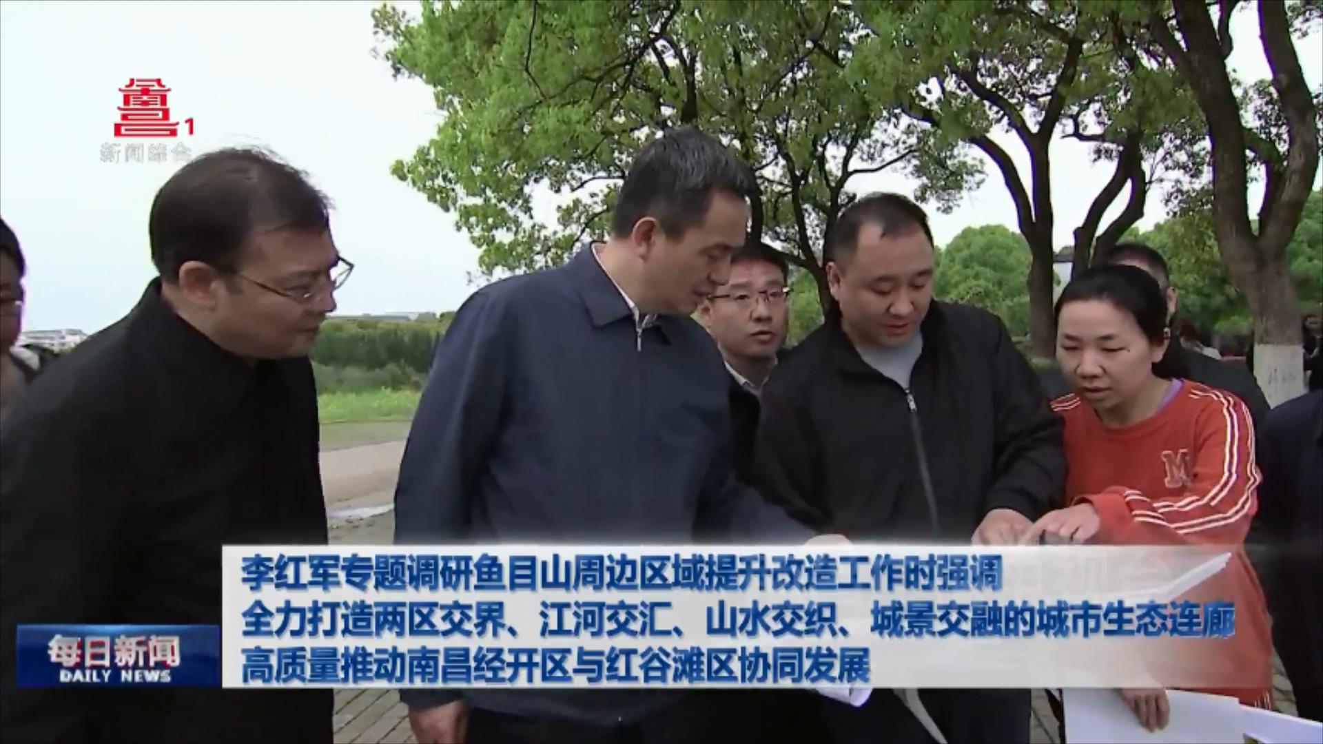 李红军专题调研鱼目山周边区域提升改造工作时强调 全力打造两区交界、江河交汇、山水交织、城景交融的城市生态连廊 高质量推动南昌经开区与红谷滩区协同发展