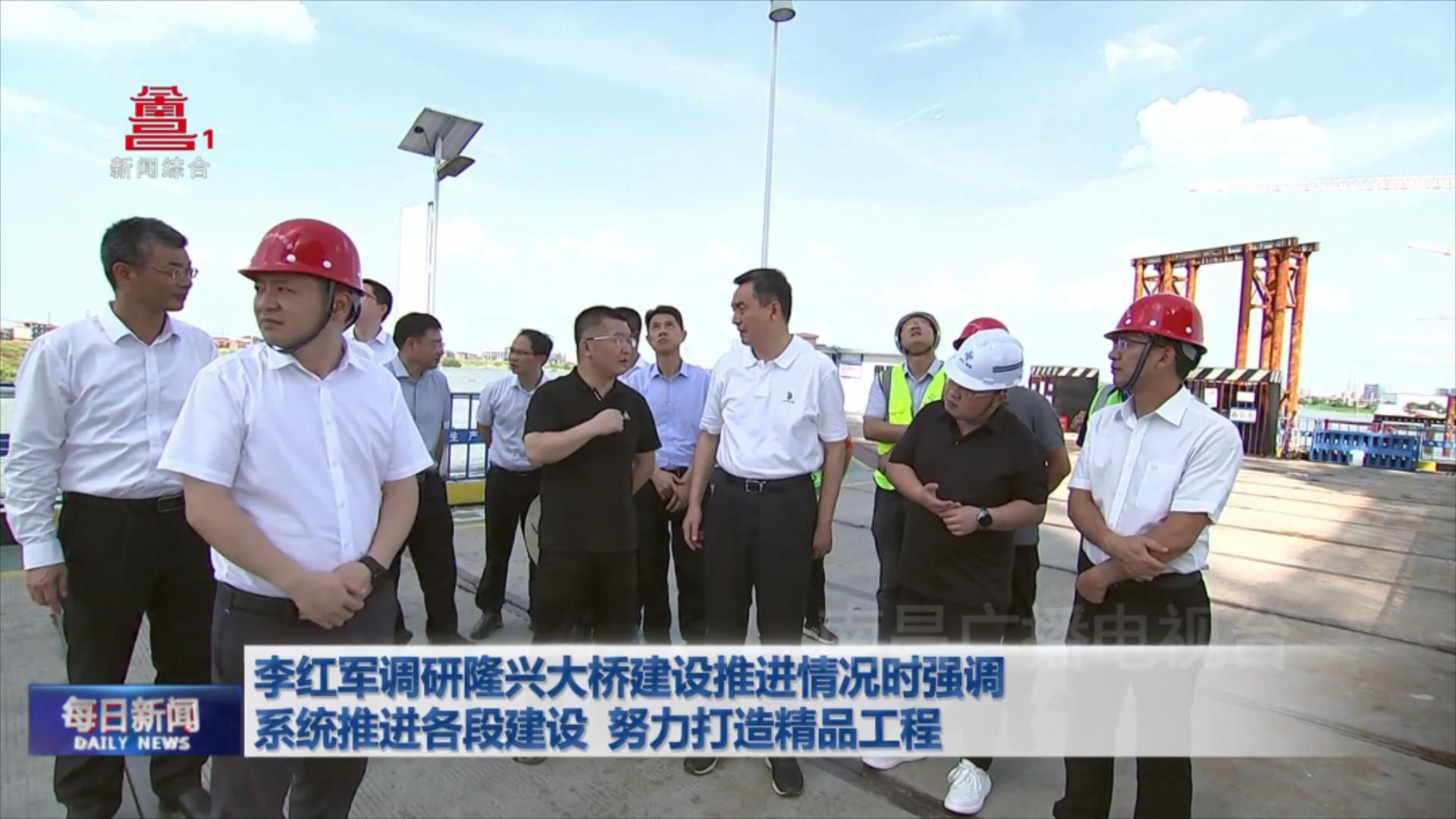 李红军调研隆兴大桥建设推进情况时强调 系统推进各段建设 努力打造精品工程