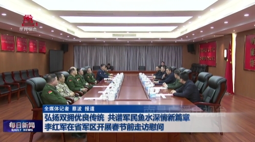 弘扬双拥优良传统 共谱军民鱼水深情新篇章 李红军在省军区开展春节前走访慰问