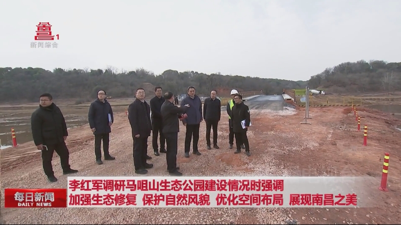 李红军调研马咀山生态公园建设情况时强调 加强生态修复 保护自然风貌 优化空间布局 展现南昌之美
