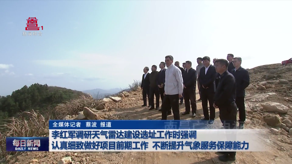 李红军调研天气雷达建设选址工作时强调 认真细致做好项目前期工作 不断提升气象服务保障能力