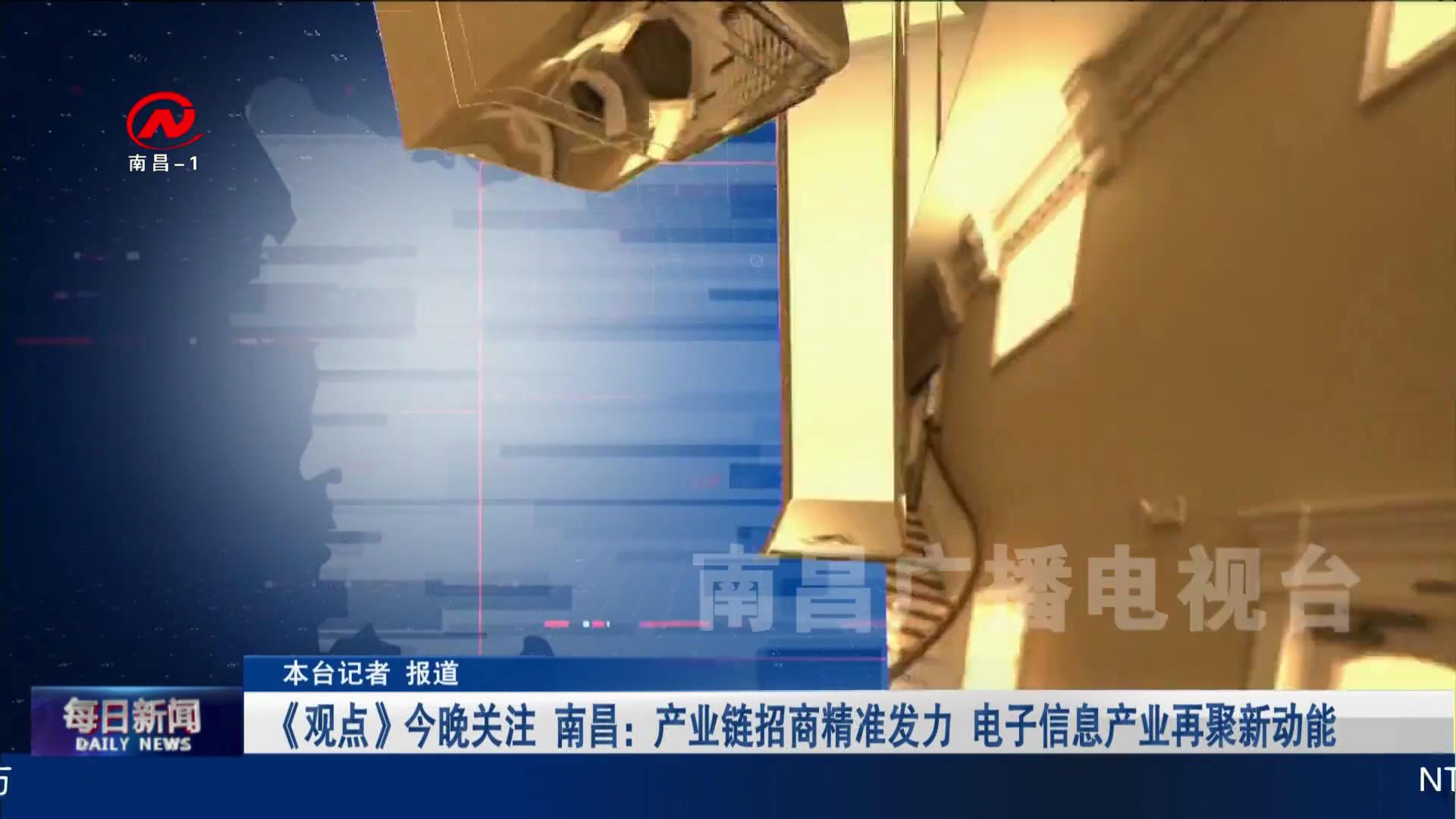《观点》今晚关注 南昌：产业链招商精准发力 电子信息产业再聚新动能