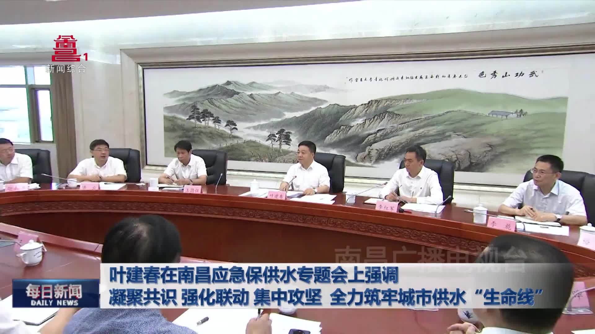 叶建春在南昌应急保供水专题会上强调  凝聚共识 强化联动 集中攻坚  全力筑牢城市供水“生命线”