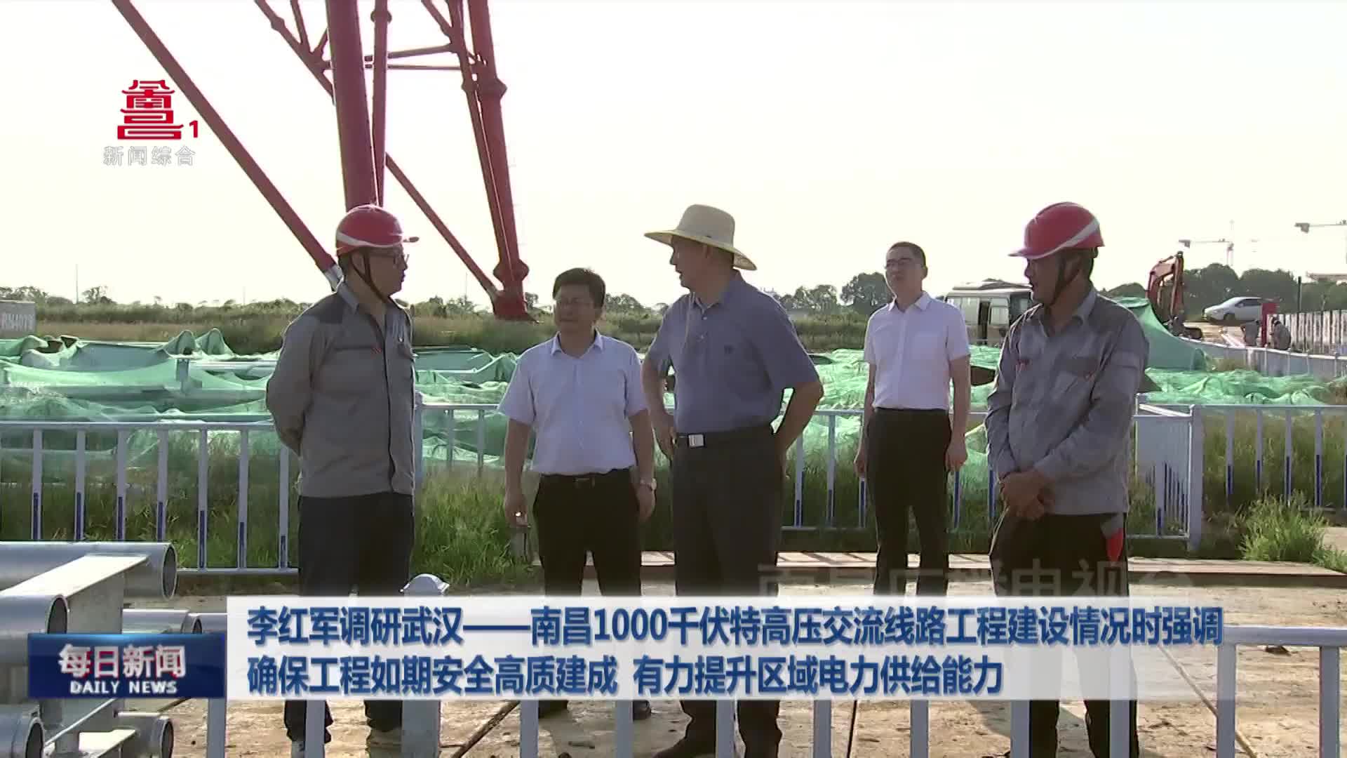 李红军调研武汉——南昌1000千伏特高压交流线路工程建设情况时强调 确保工程如期安全高质建成 有力提升区域电力供给能力