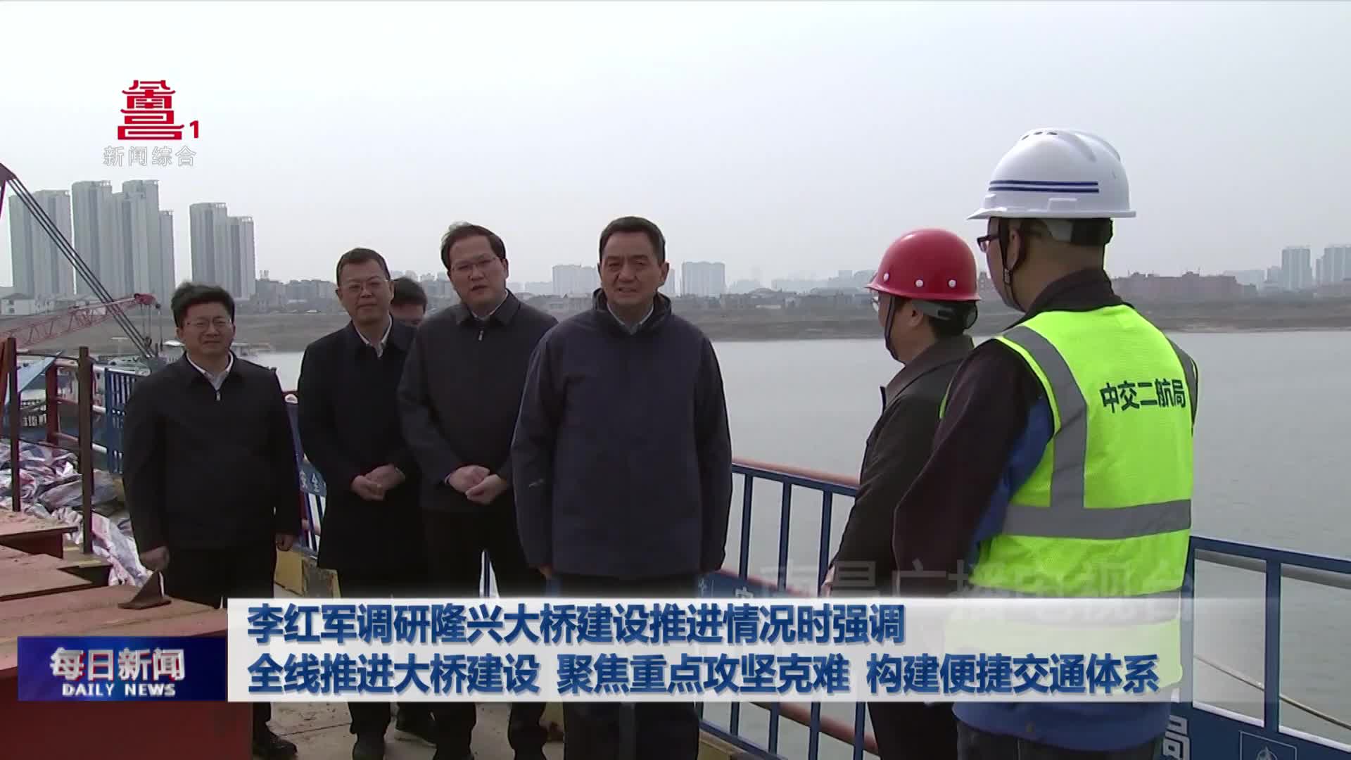 李红军调研隆兴大桥建设推进情况时强调 全线推进大桥建设 聚焦重点攻坚克难 构建便捷交通体系