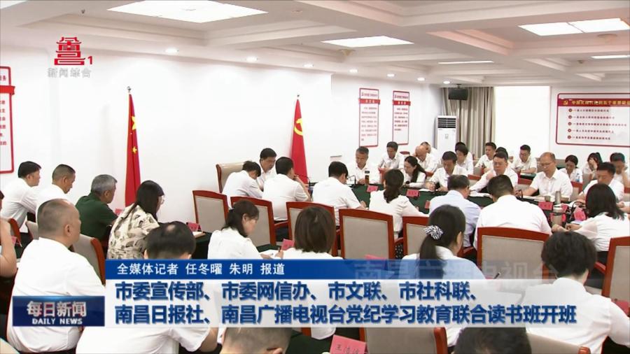 市委宣传部、市委网信办、市文联、市社科联、南昌日报社、南昌广播电视台党纪学习教育联合读书班开班