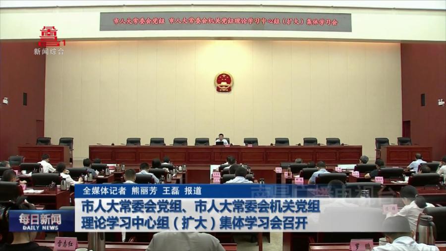市人大常委会党组、市人大常委会机关党组理论学习中心组(扩大)集体学习会召开
