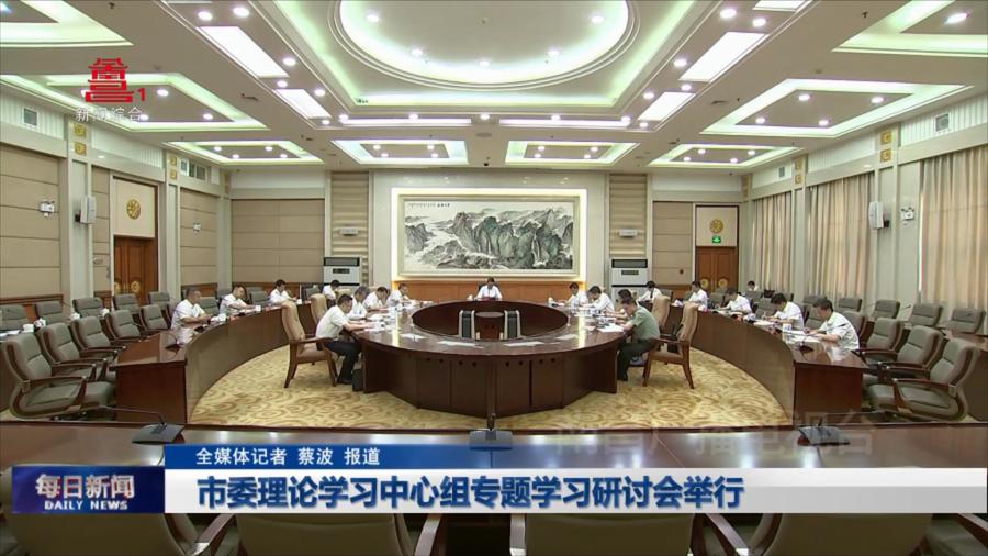 市委理论学习中心组专题学习研讨会举行