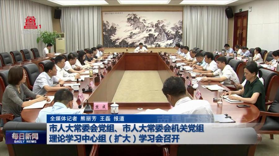 市人大常委会党组、市人大常委会机关党组理论学习中心组（扩大）学习会召开