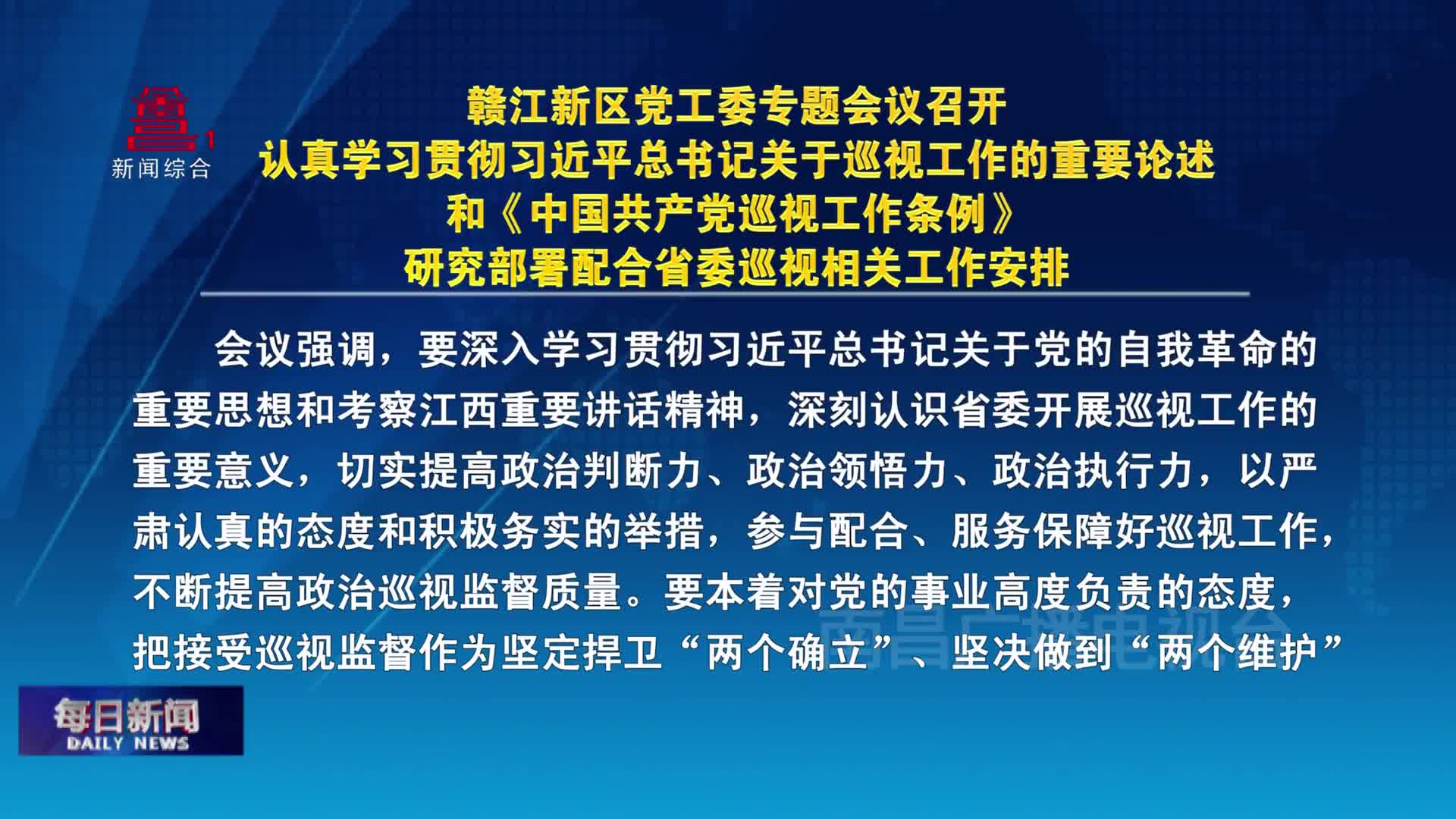 赣江新区党工委专题会议召开  认真学习贯彻习近平总书记关于巡视工作的重要论述和《中国共产党巡视工作条例》 研究部署配合省委巡视相关工作安排