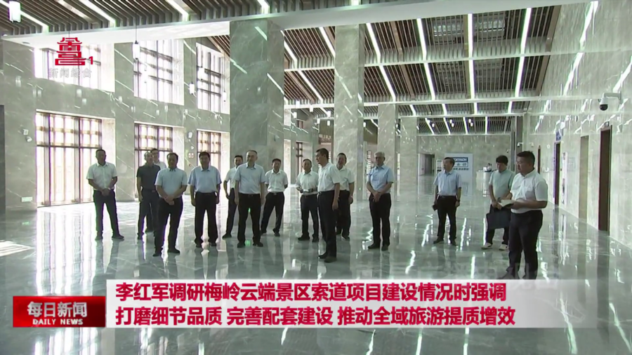 李红军调研梅岭云端景区索道项目建设情况时强调 打磨细节品质 完善配套建设 推动全域旅游提质增效