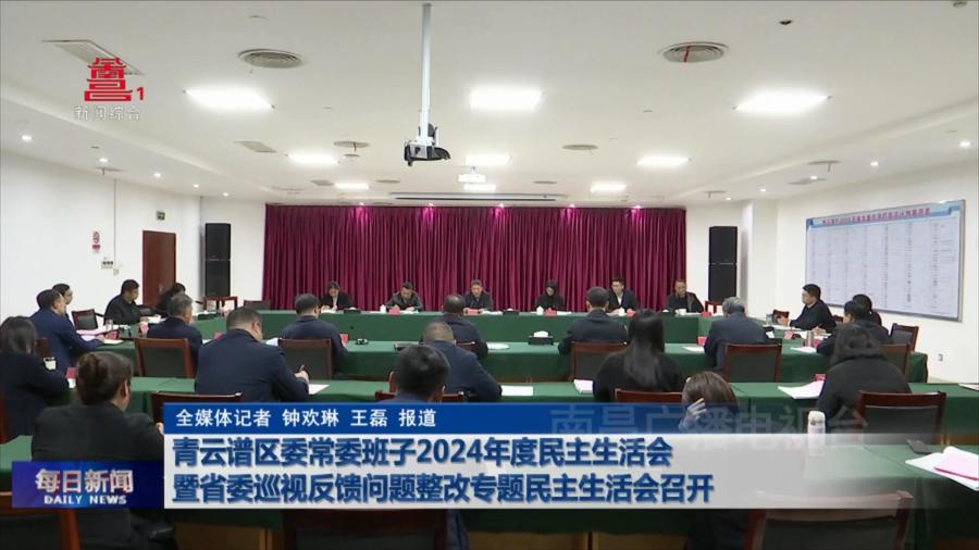 青云谱区委常委班子2024年度民主生活会暨省委巡视反馈问题整改专题民主生活会召开