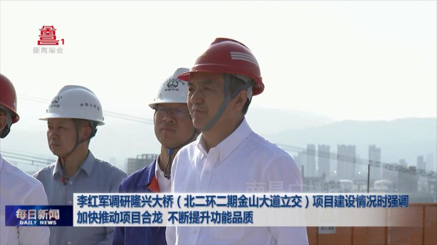 李红军调研隆兴大桥（北二环二期金山大道立交）项目建设情况时强调 加快推动项目合龙 不断提升功能品质