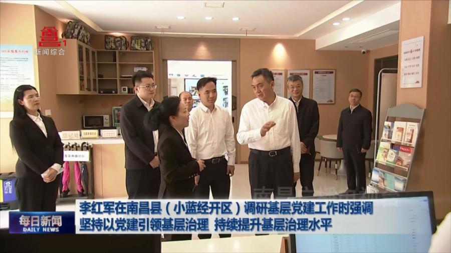 李红军在南昌县（小蓝经开区）调研基层党建工作时强调 坚持以党建引领基层治理 持续提升基层治理水平