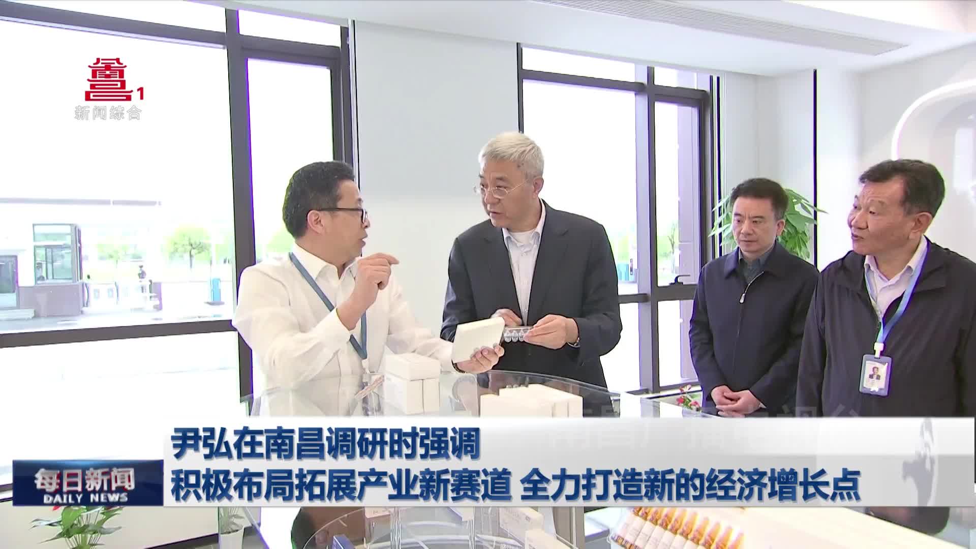 尹弘在南昌调研时强调 积极布局拓展产业新赛道 全力打造新的经济增长点
