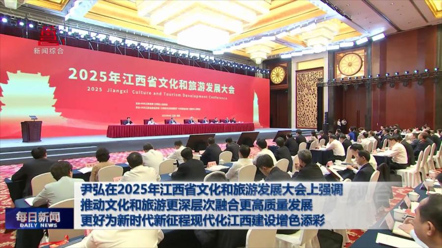尹弘在2025年江西省文化和旅游发展大会上强调  推动文化和旅游更深层次融合更高质量发展  更好为新时代新征程现代化江西建设增色添彩