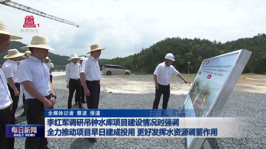 李红军调研吊钟水库项目建设情况时强调 全力推动项目早日建成投用 更好发挥水资源调蓄作用  