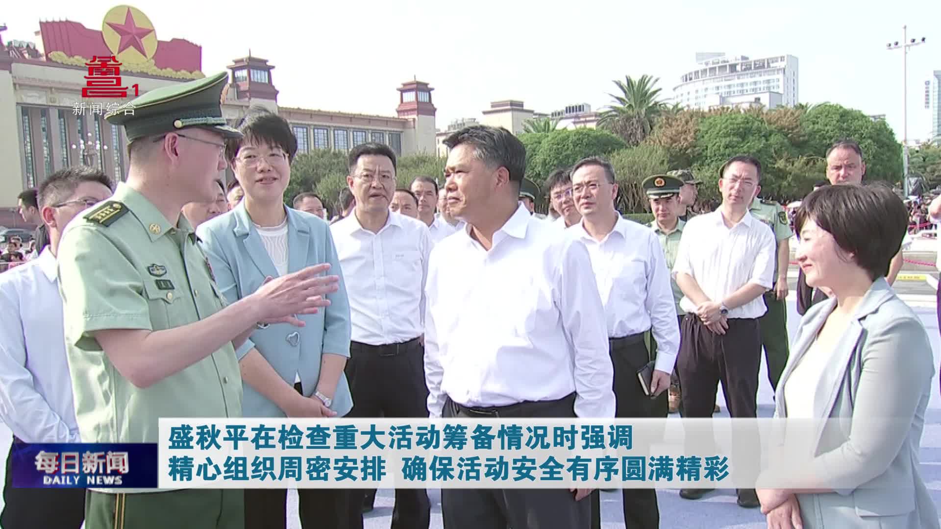 盛秋平在检查重大活动筹备情况时强调  精心组织周密安排 确保活动安全有序圆满精彩
